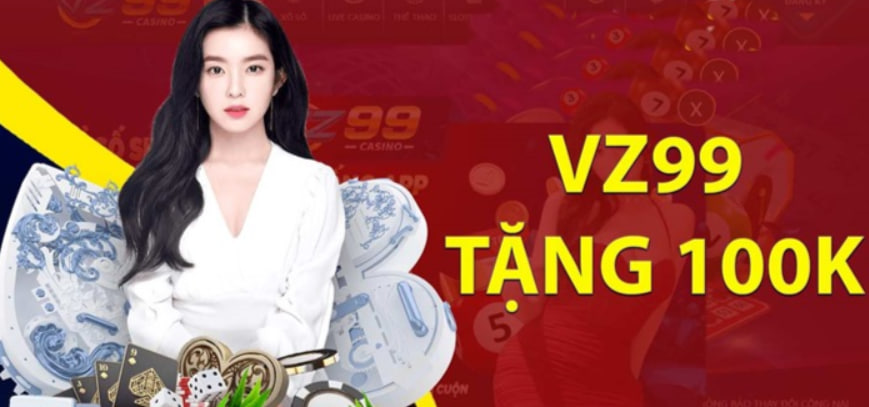 VZ99 tặng 100K – Ưu đãi đặc biệt không thể bỏ lỡ