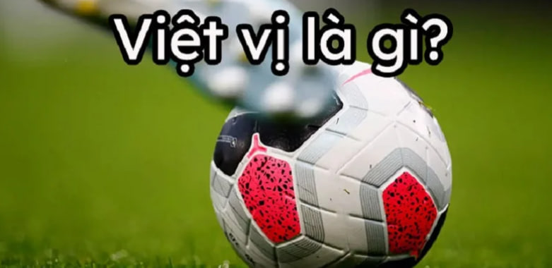 Mọi điều bạn cần biết về luật việt vị trong bóng đá