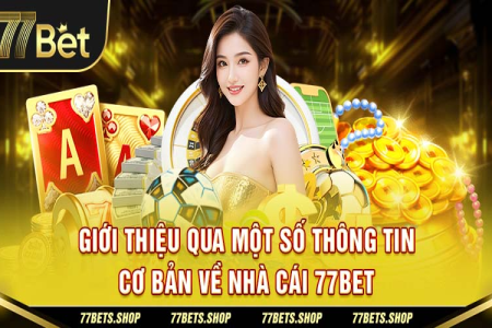 77Bet – Sân Chơi Cá Cược Đẳng Cấp Cho Tân Binh Với Khuyến Mãi Nạp Hấp Dẫn