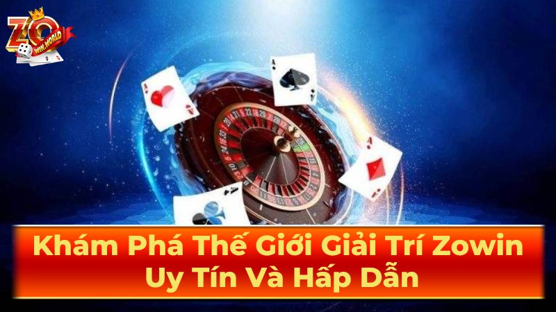 Zowin – Game Đánh Bài Đổi Thưởng Chất Lượng Hàng Đầu Châu Á