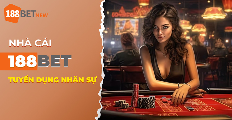 188bet tuyển dụng liên tục： Ứng tuyển ngay để gia nhập ngành cá cược