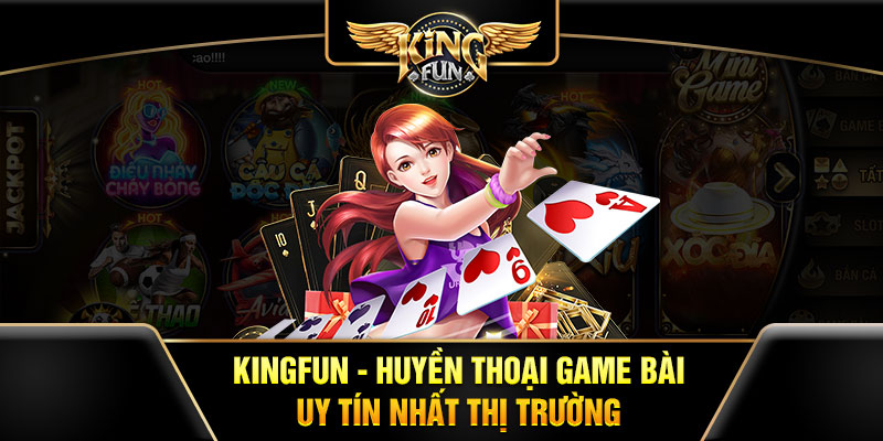 Kingfun – Cổng game bài quốc tế uy tín được yêu thích nhất