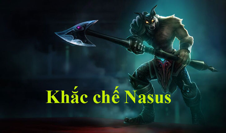 Top Tướng Khắc Chế Nasus Hiệu Quả Ở Vị Trí Top
