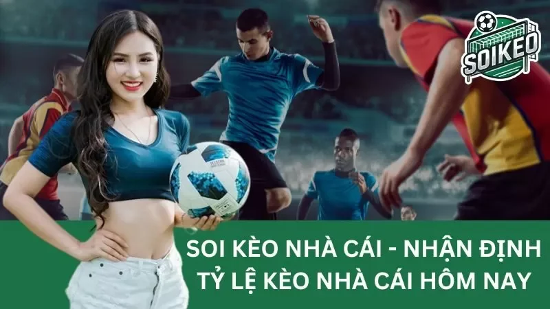 Kèo nhà cái hôm nay: Tỷ lệ kèo bóng đá trực tuyến mới nhất