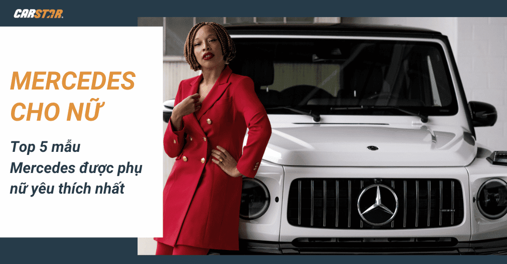 Tại sao xe Mercedes rất phù hợp với nữ giới hiện đại?