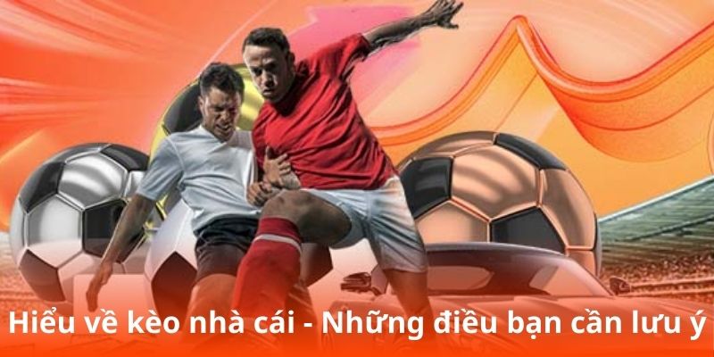 Tìm hiểu kèo nhà cái cá cược: Những điều bạn cần biết