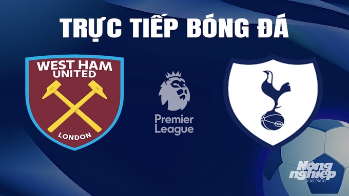 Xem trực tiếp West Ham đấu với Tottenham: Kênh nào, mấy giờ?