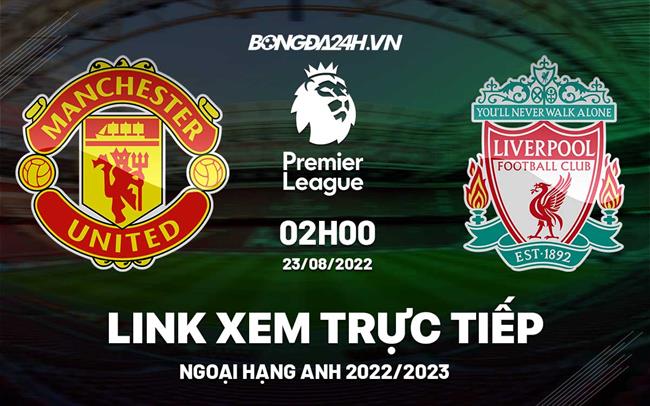 Hôm nay MU vs Liverpool: Xem trực tiếp ở đâu, kênh nào?